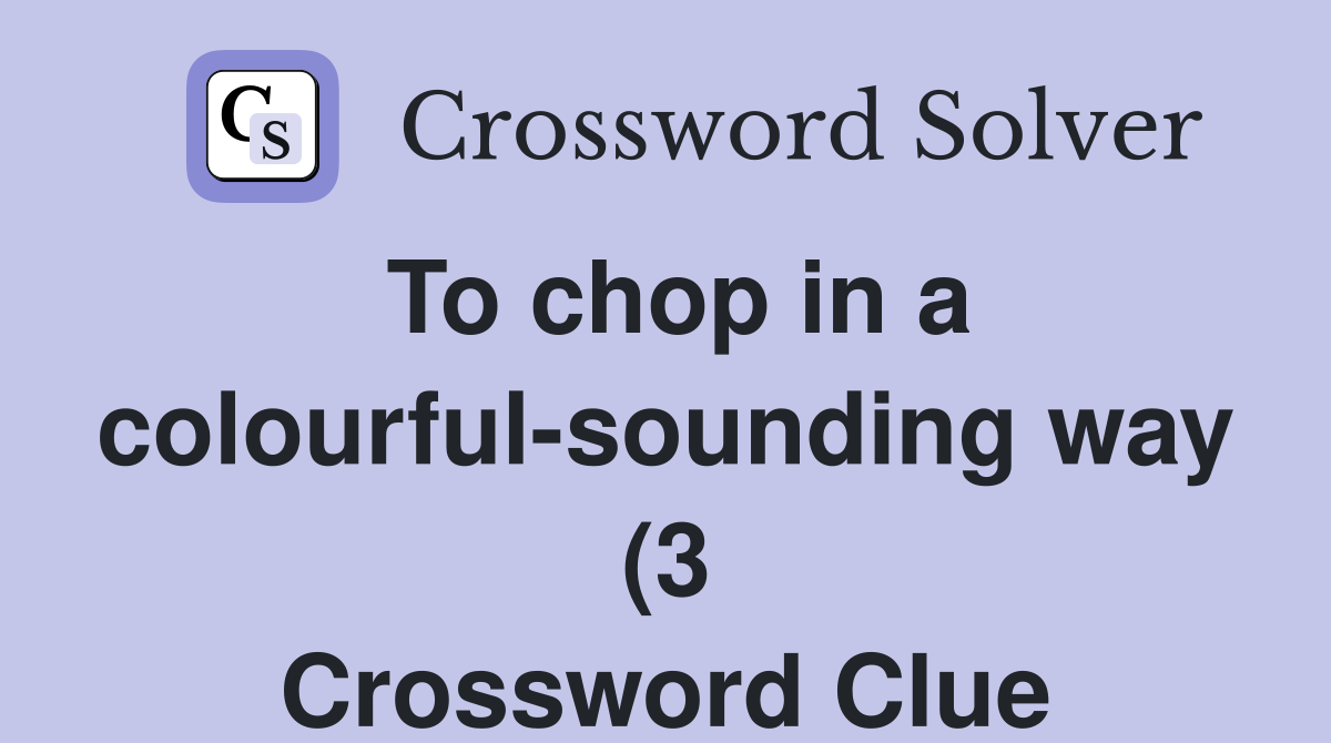 To chop in a colourful sounding way (3) Crossword Clue Answers To chop in a colourful sounding way (3) Crossword Clue Answers