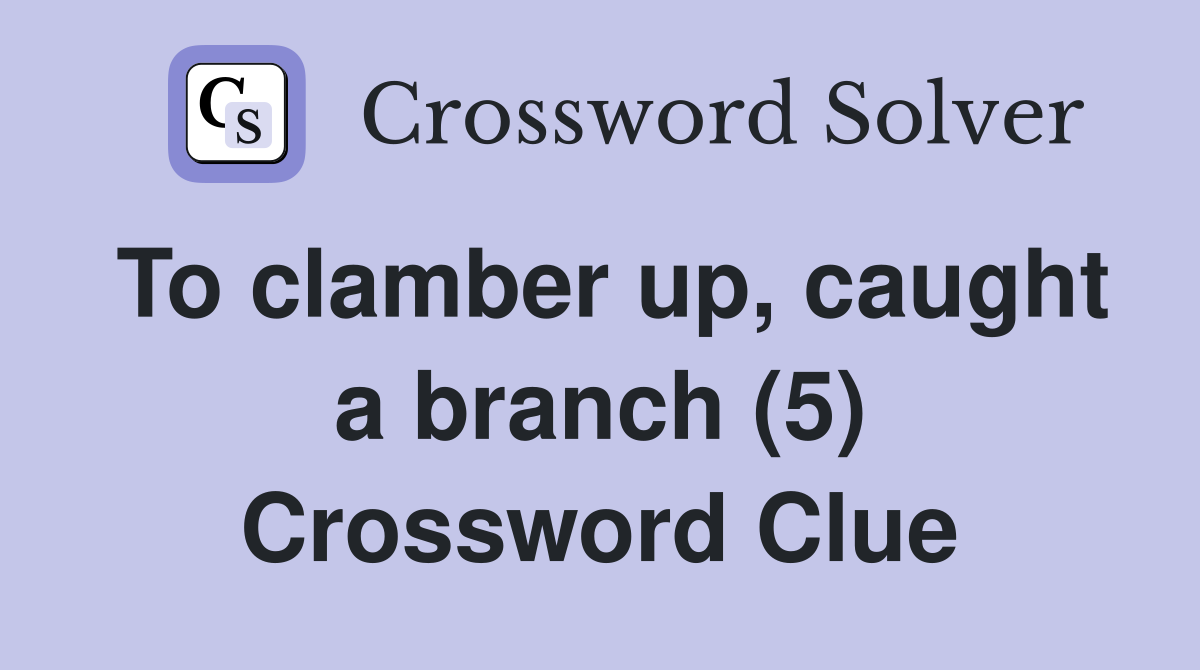 To clamber up, caught a branch (5) Crossword Clue