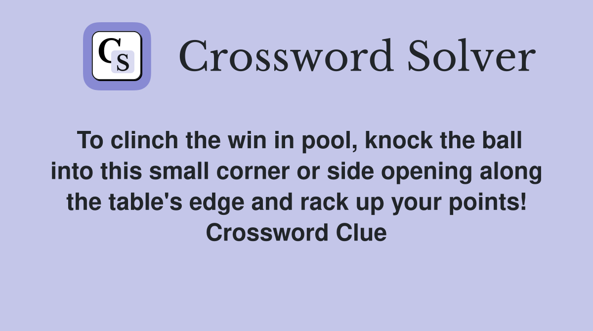To clinch the win in pool, knock the ball into this small corner or side opening along the table's edge and rack up your points! Crossword Clue