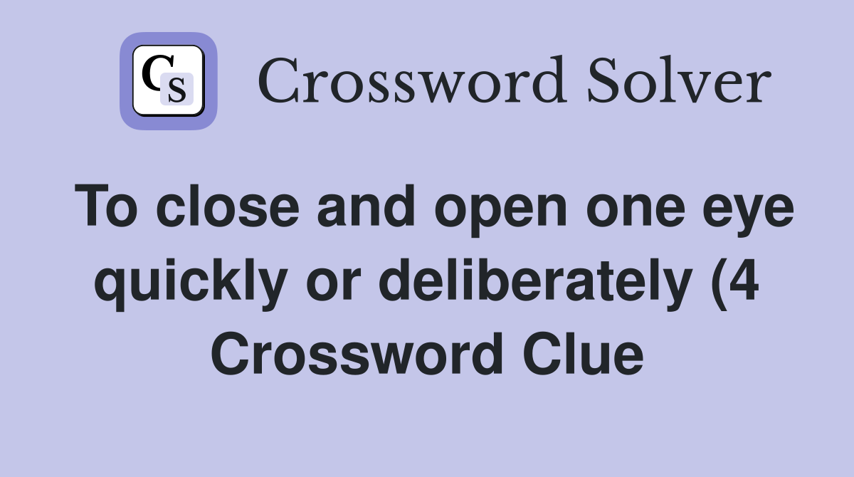 To close and open one eye quickly or deliberately (4) Crossword Clue To close and open one eye quickly or deliberately (4) Crossword Clue