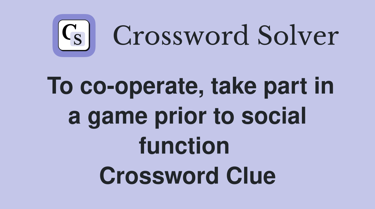 To co-operate, take part in a game prior to social function  Crossword Clue