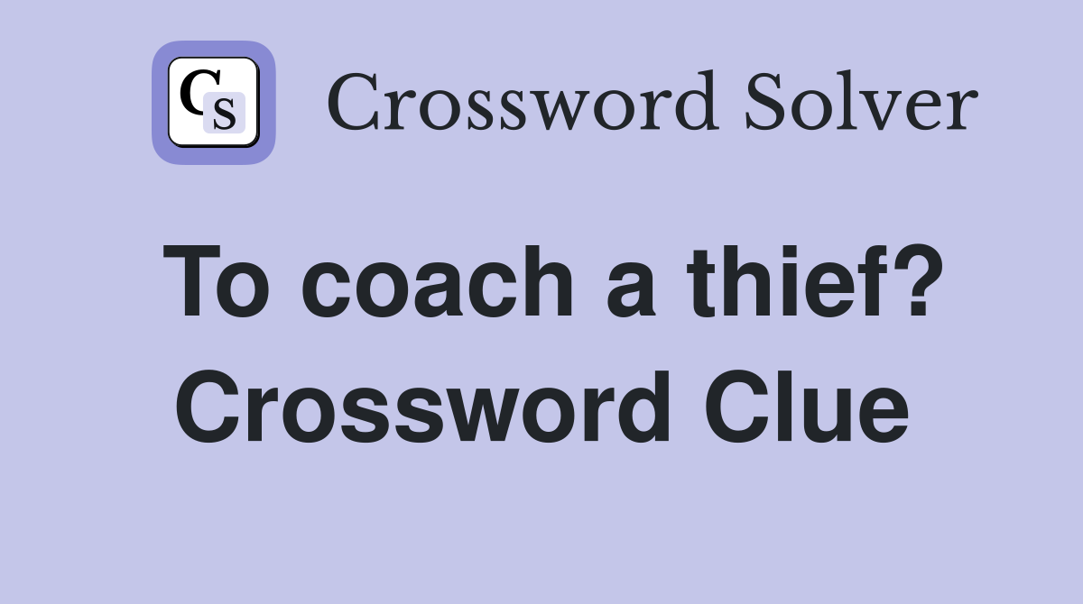 To coach a thief? Crossword Clue