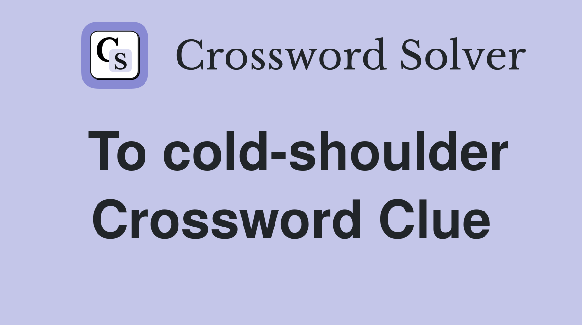 To cold-shoulder Crossword Clue