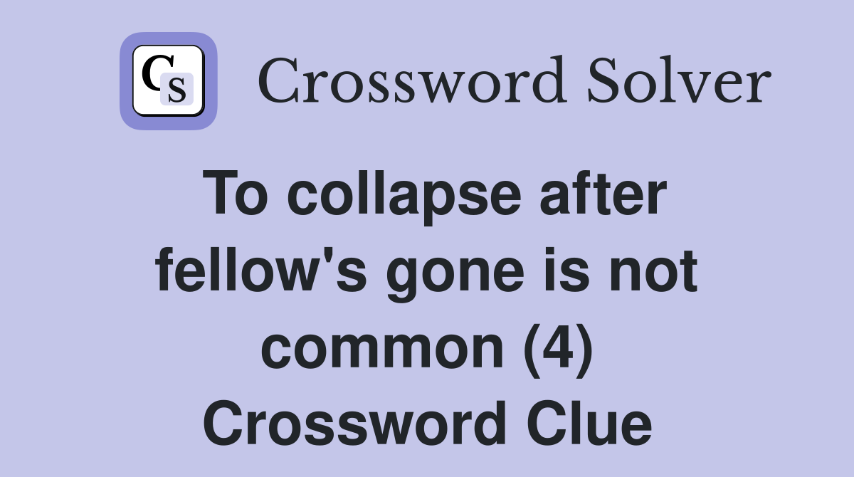 To collapse after fellow's gone is not common (4) Crossword Clue