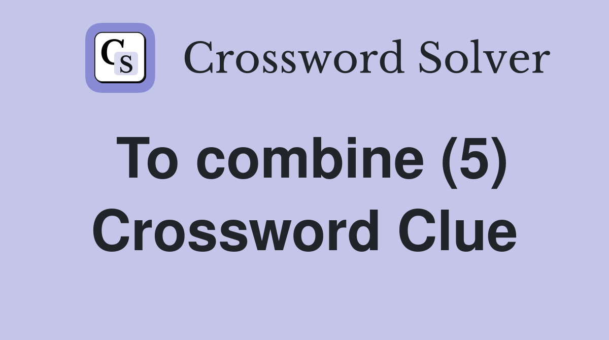 To combine (5) Crossword Clue