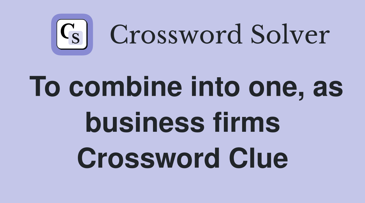 To combine into one, as business firms Crossword Clue