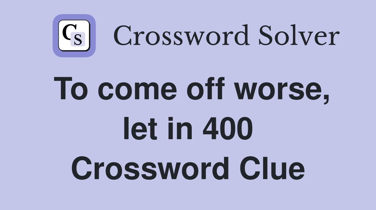 To come off worse, let in 400 Crossword Clue
