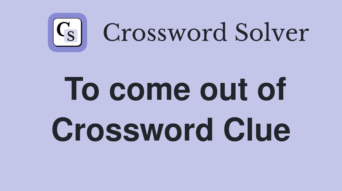 To come out of Crossword Clue