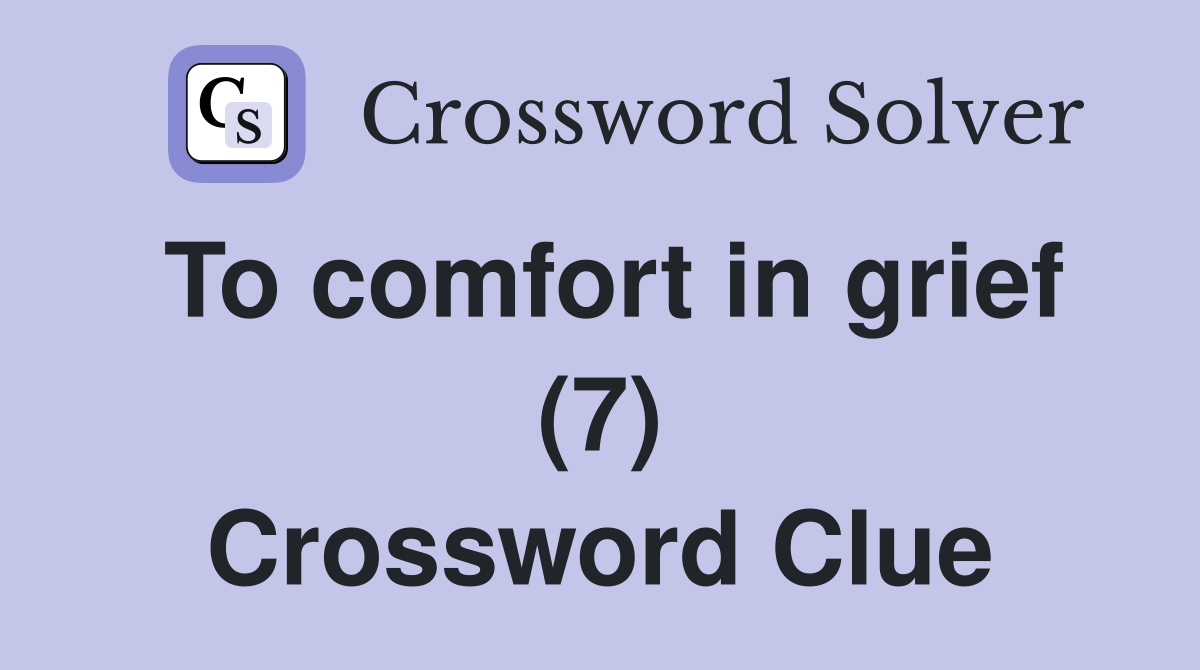 To comfort in grief (7) Crossword Clue
