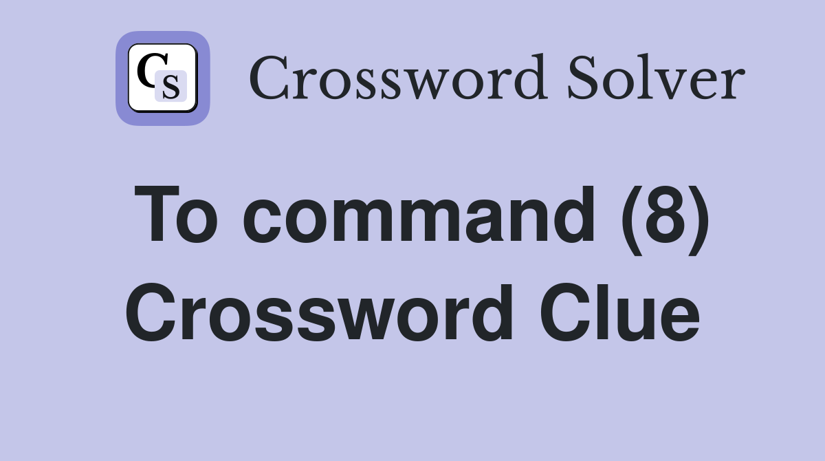 To command (8) Crossword Clue