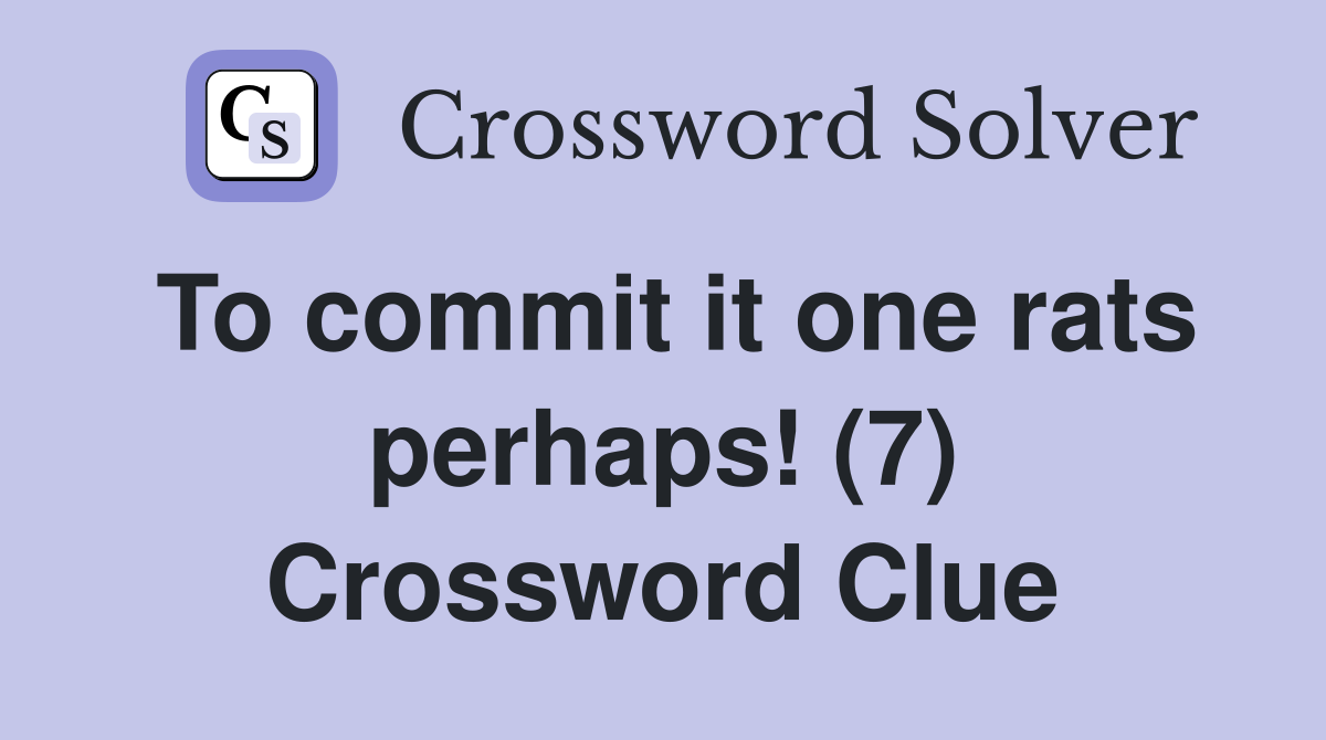 To commit it one rats perhaps! (7) Crossword Clue