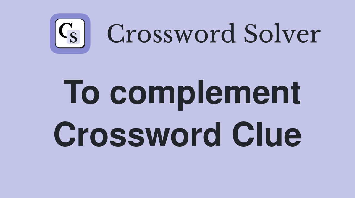 To complement Crossword Clue