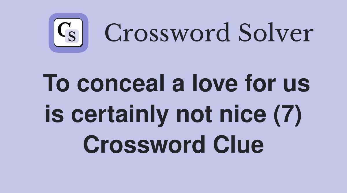 To conceal a love for us is certainly not nice (7) Crossword Clue