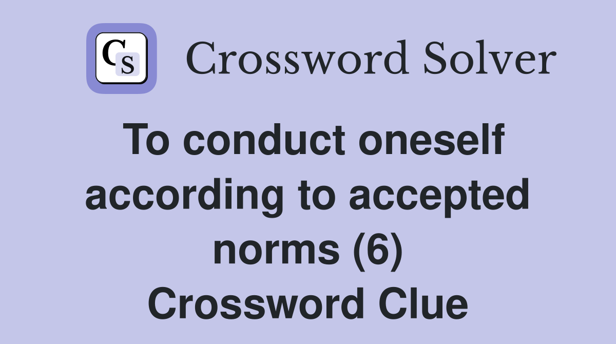 To conduct oneself according to accepted norms (6) Crossword Clue