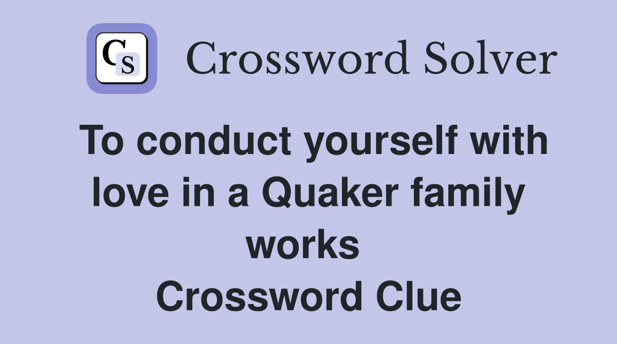 To conduct yourself with love in a Quaker family works  Crossword Clue