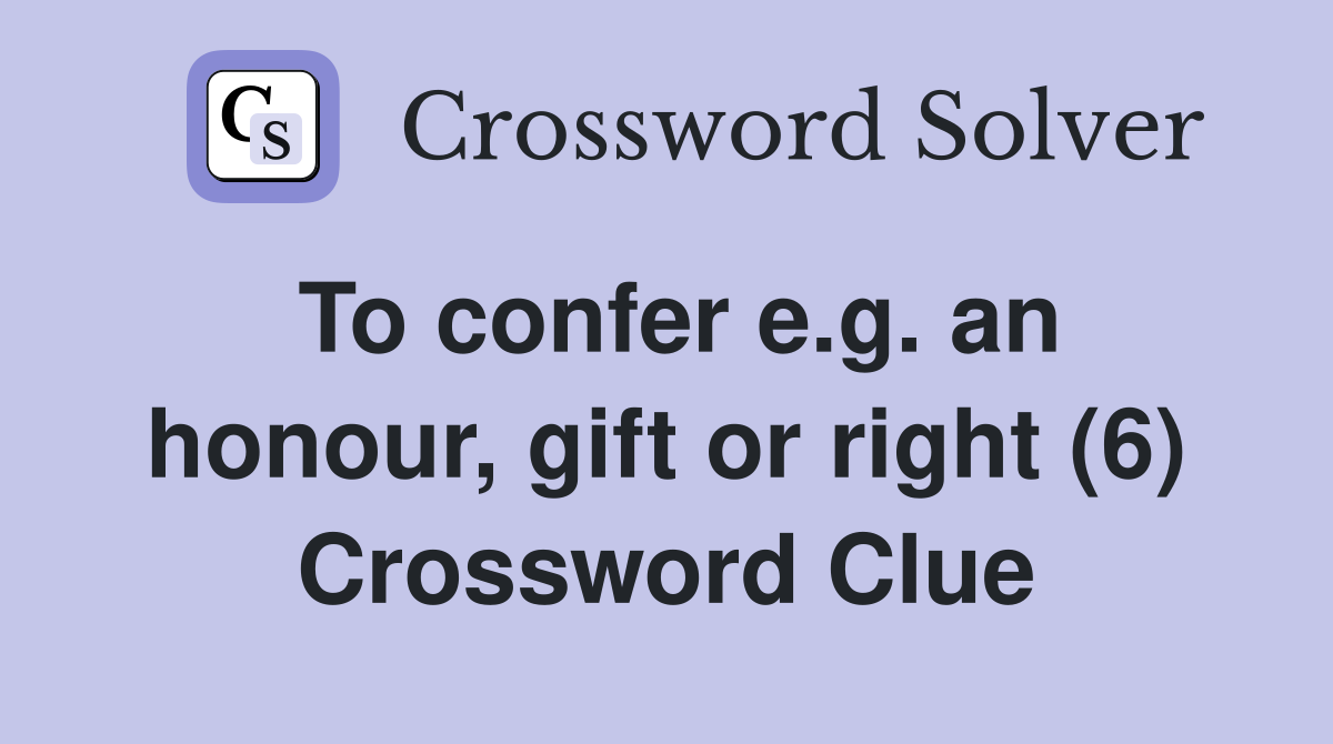 To confer e.g. an honour, gift or right (6) Crossword Clue