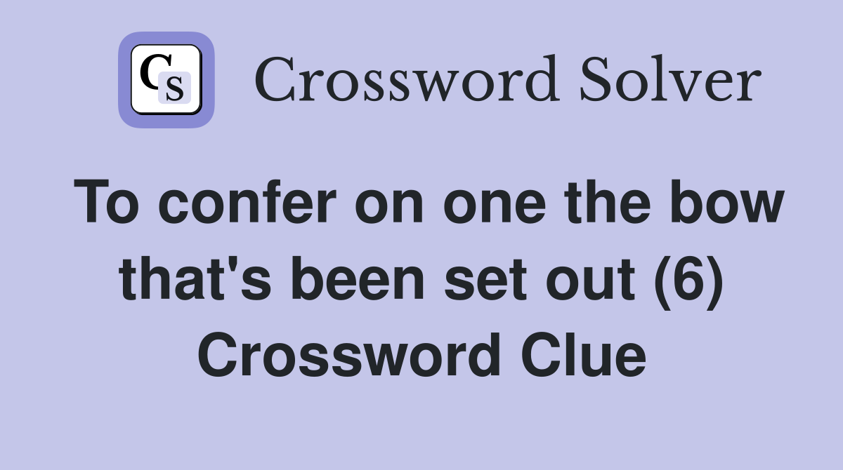 To confer on one the bow that's been set out (6) Crossword Clue