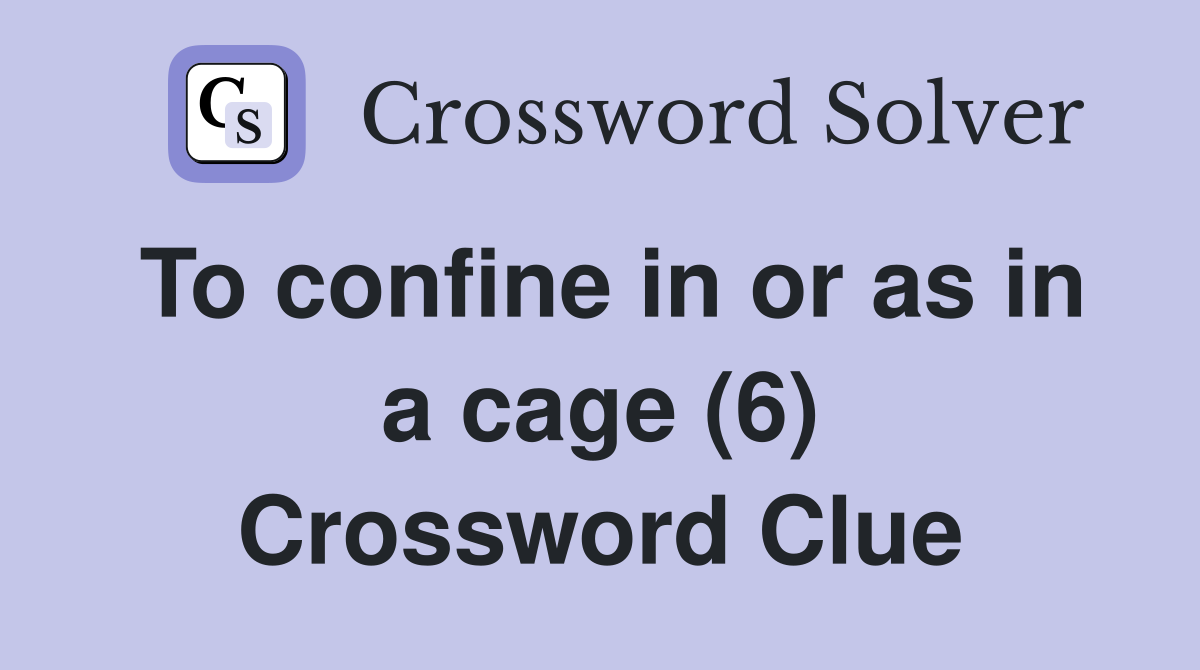 To confine in or as in a cage (6) Crossword Clue