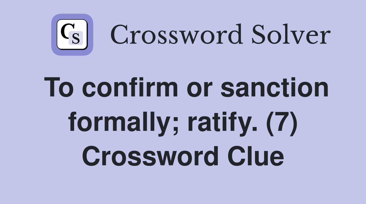 To confirm or sanction formally; ratify. (7) Crossword Clue