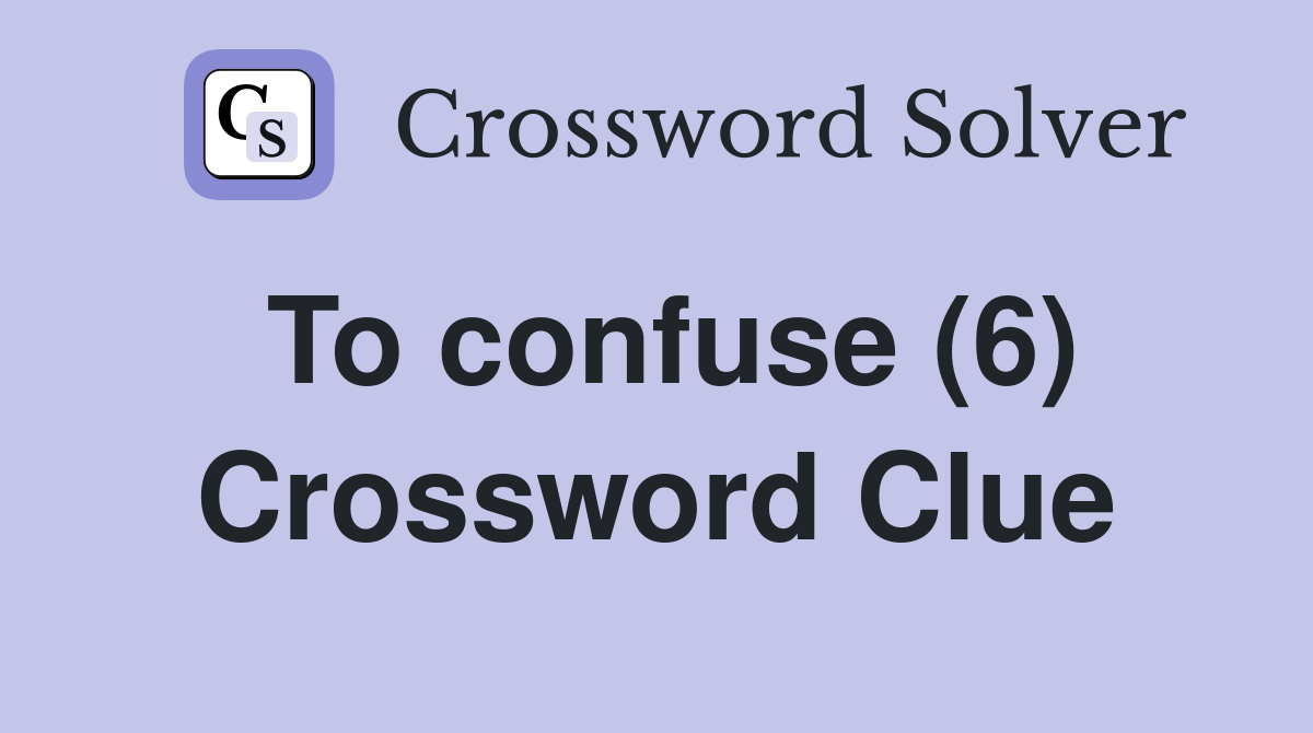 To confuse (6) Crossword Clue