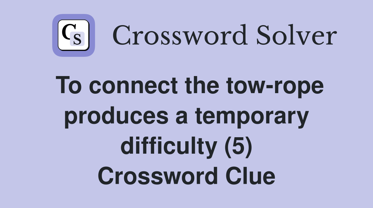 To connect the tow-rope produces a temporary difficulty (5) Crossword Clue