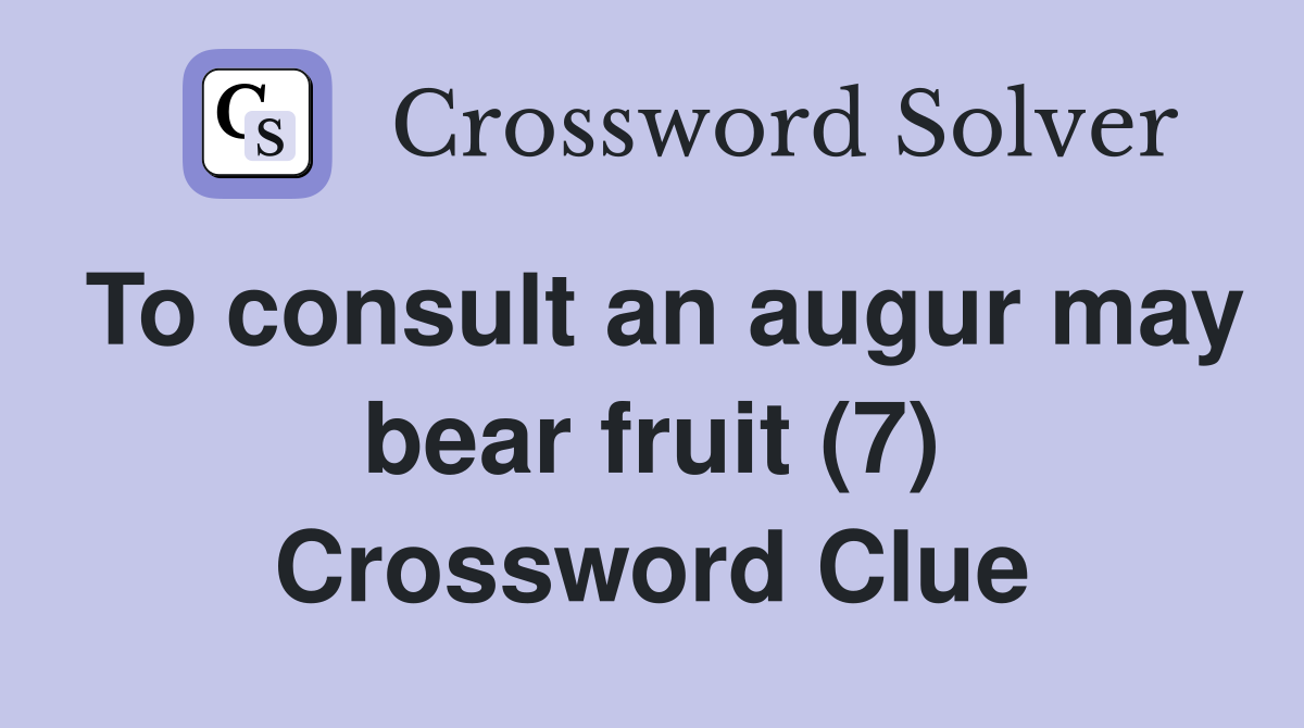 To consult an augur may bear fruit (7) Crossword Clue