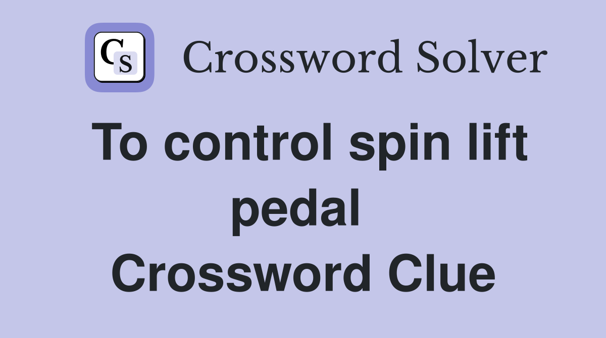To control spin lift pedal  Crossword Clue