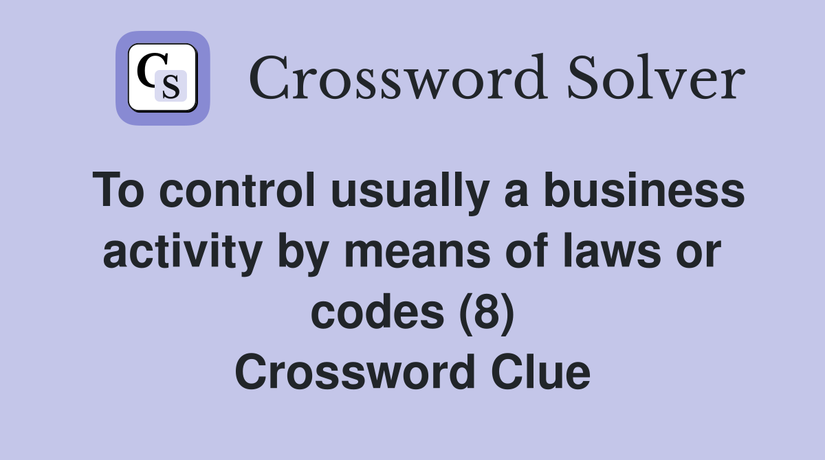 To control usually a business activity by means of laws or codes (8) Crossword Clue