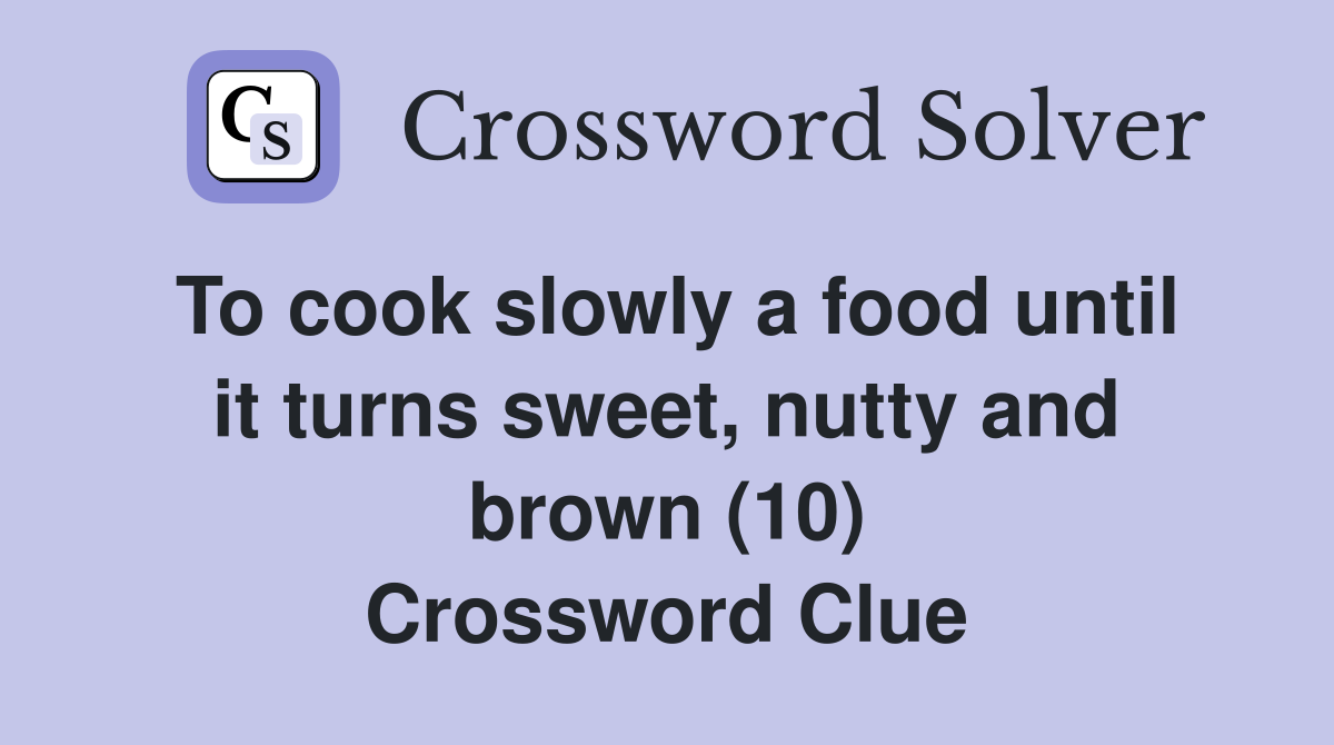 To cook slowly a food until it turns sweet, nutty and brown (10) Crossword Clue
