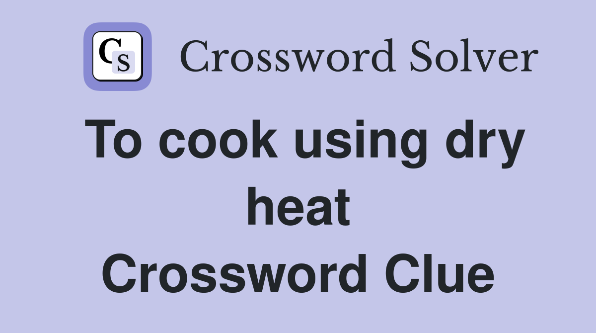 To cook using dry heat Crossword Clue