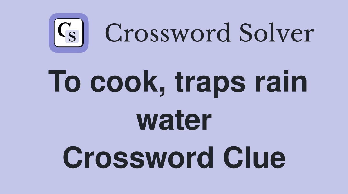 To cook, traps rain water Crossword Clue