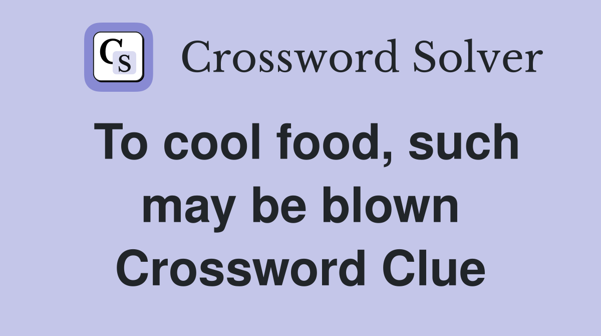 To cool food, such may be blown Crossword Clue