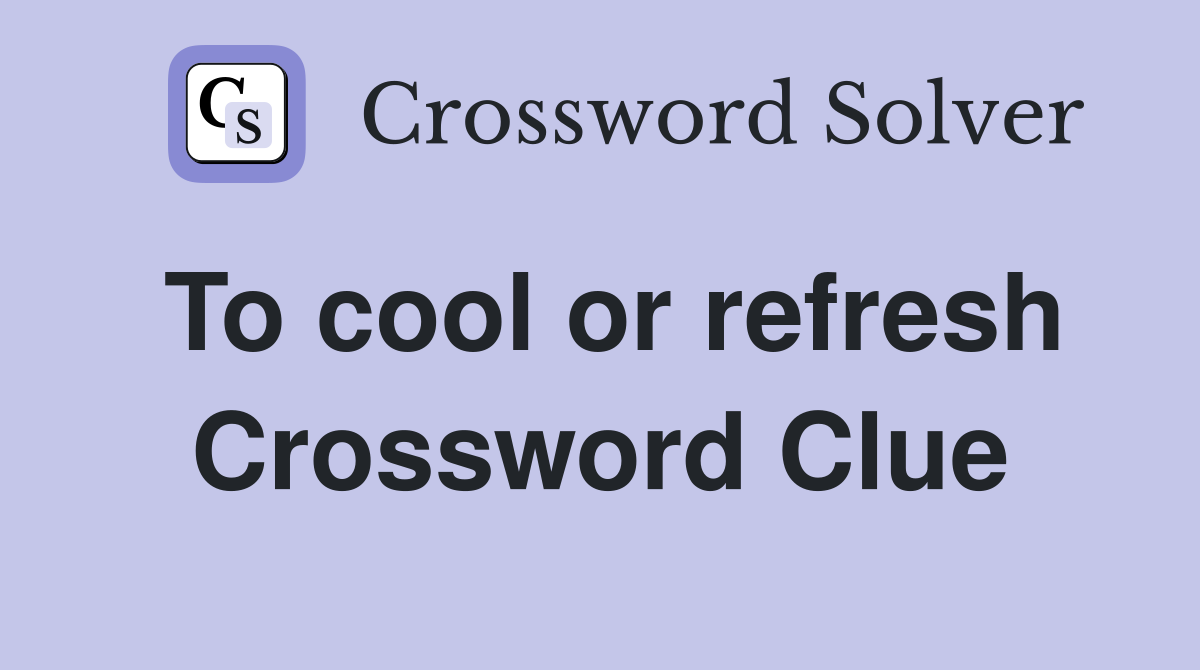To cool or refresh Crossword Clue