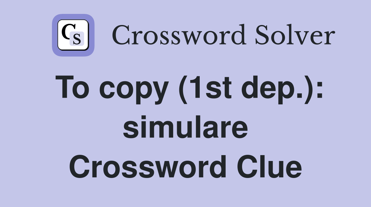 To copy (1st dep.): simulare Crossword Clue