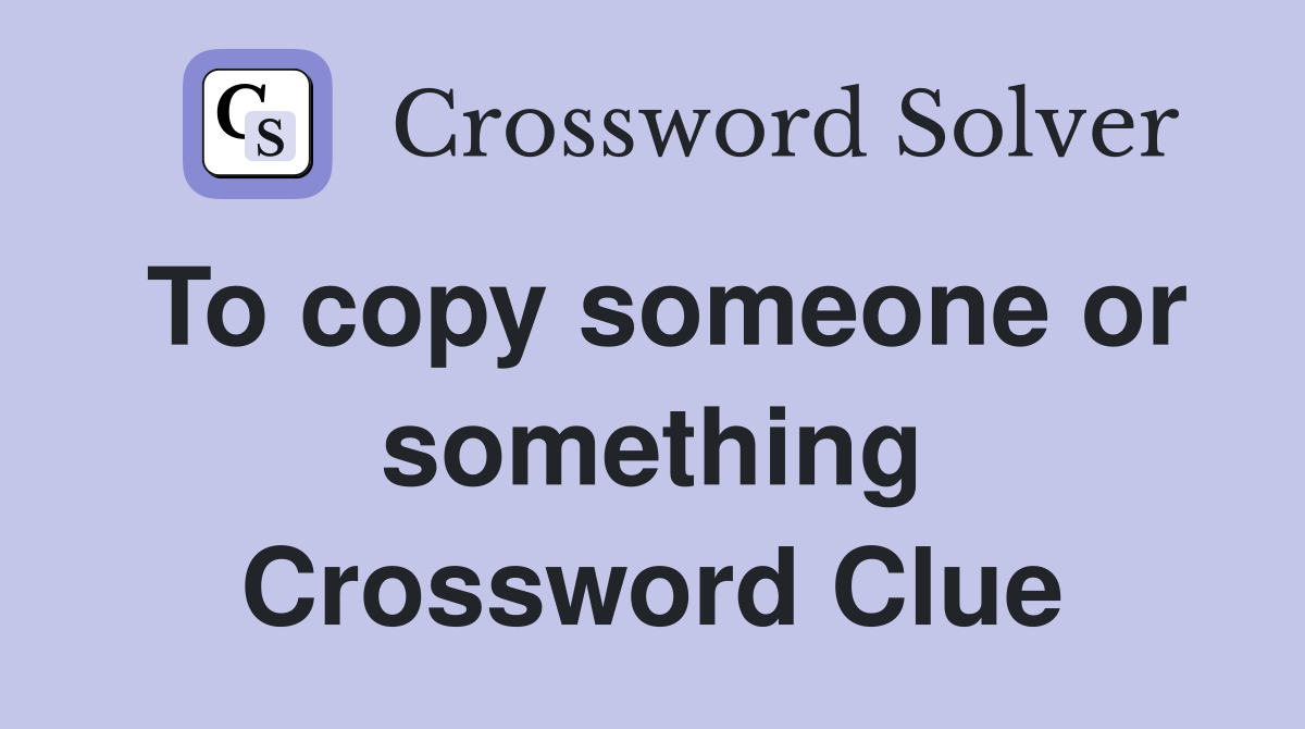 To copy someone or something Crossword Clue