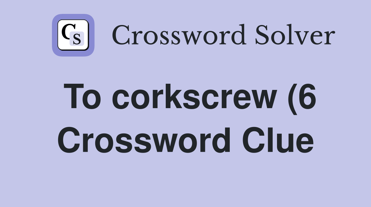 To corkscrew (6) Crossword Clue Answers Crossword Solver To corkscrew (6) Crossword Clue Answers Crossword Solver