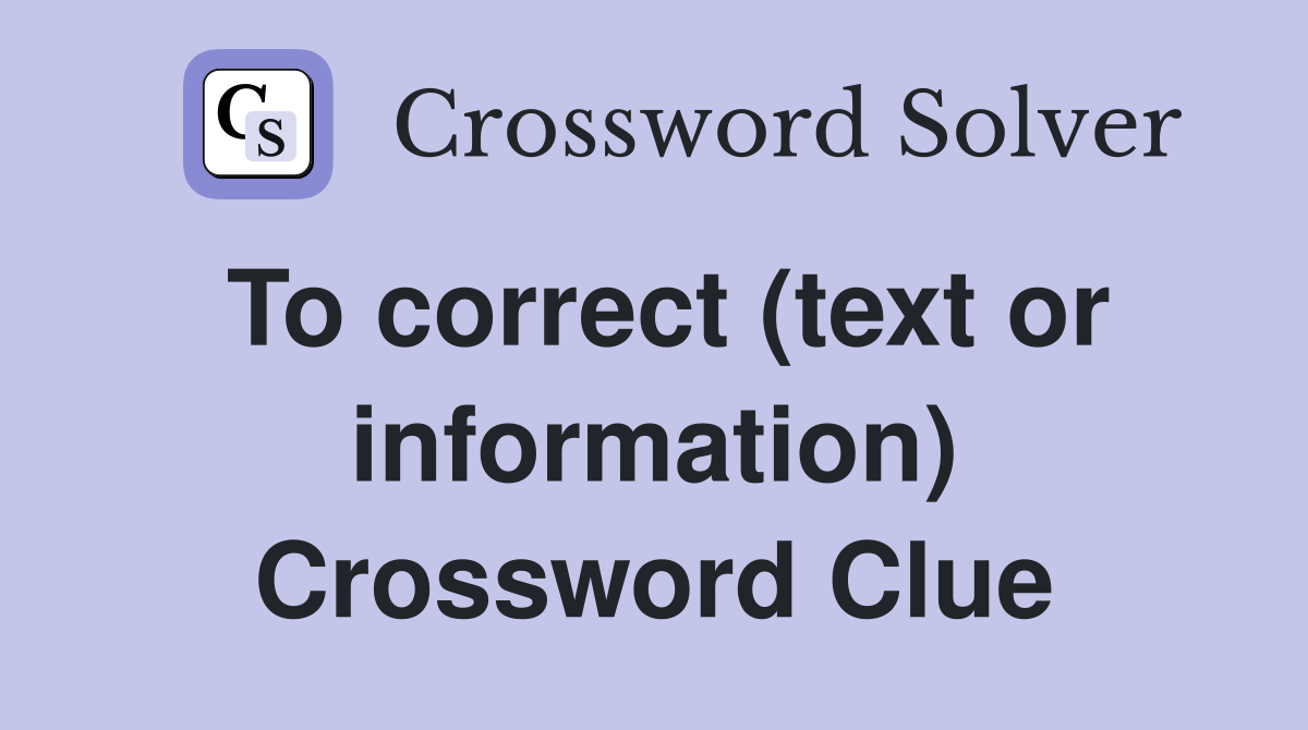 To correct (text or information) Crossword Clue