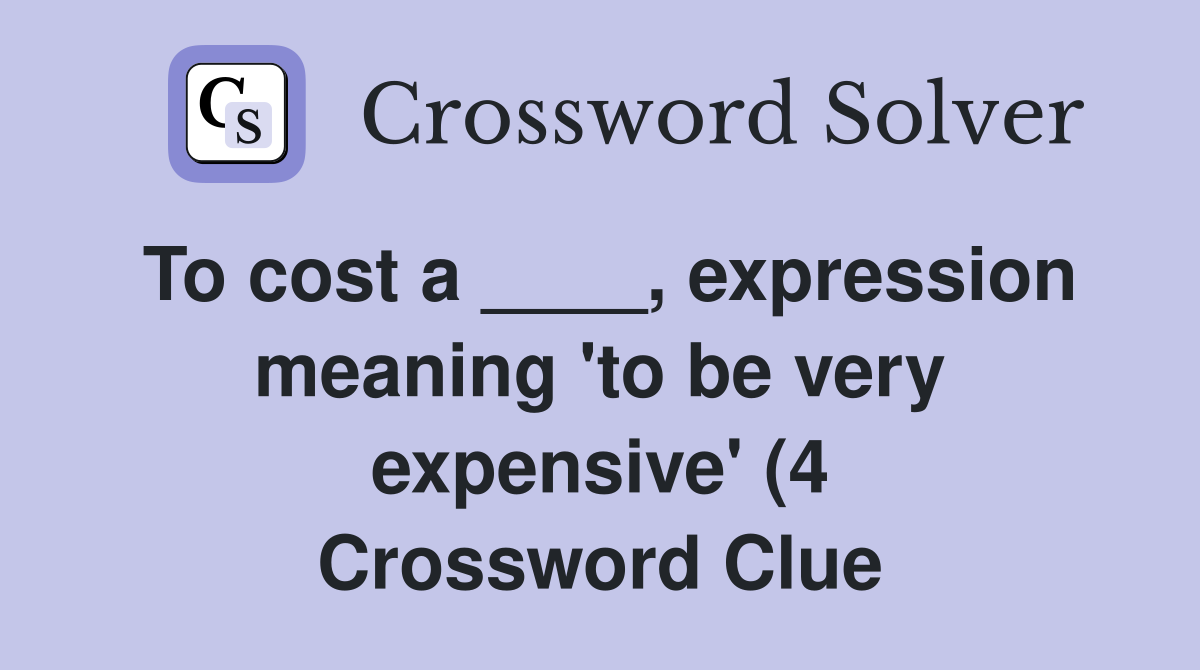 To cost a expression meaning #39 to be very expensive #39 (4 To cost a expression meaning #39 to be very expensive #39 (4