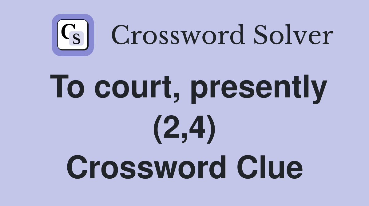 To court, presently (2,4) Crossword Clue