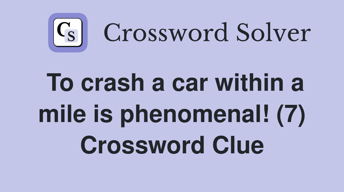 To crash a car within a mile is phenomenal! (7) Crossword Clue