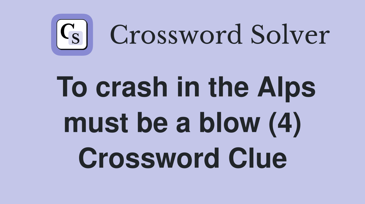 To crash in the Alps must be a blow (4) Crossword Clue