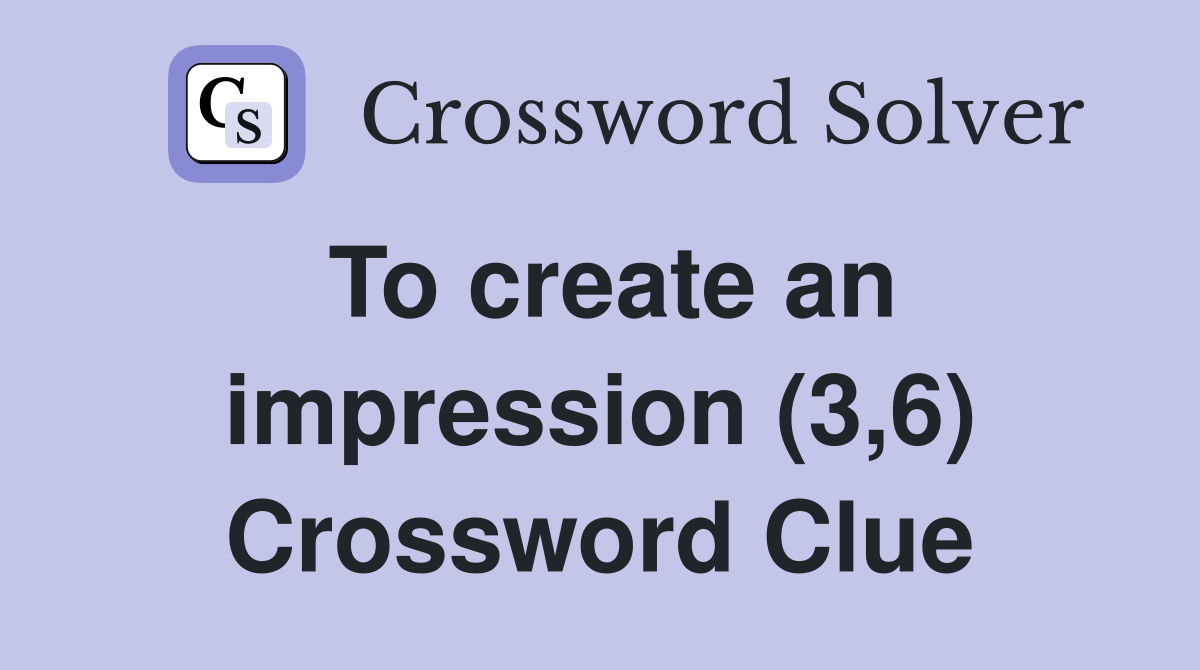 To create an impression (3,6) Crossword Clue