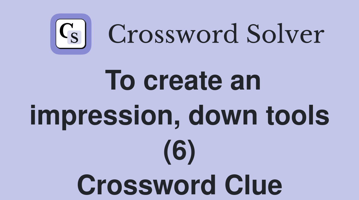 To create an impression, down tools (6) Crossword Clue