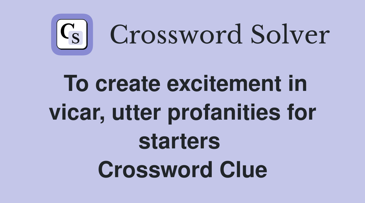 To create excitement in vicar, utter profanities for starters  Crossword Clue