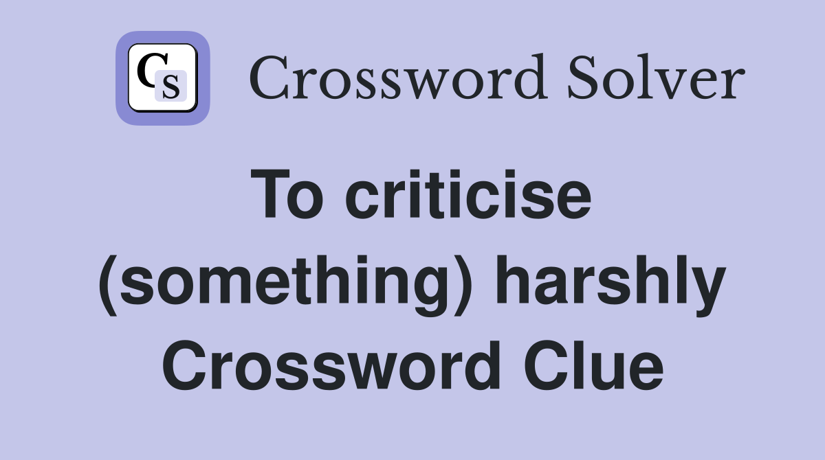To criticise (something) harshly Crossword Clue