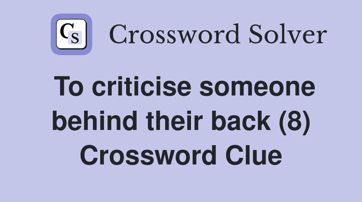 To criticise someone behind their back (8) Crossword Clue