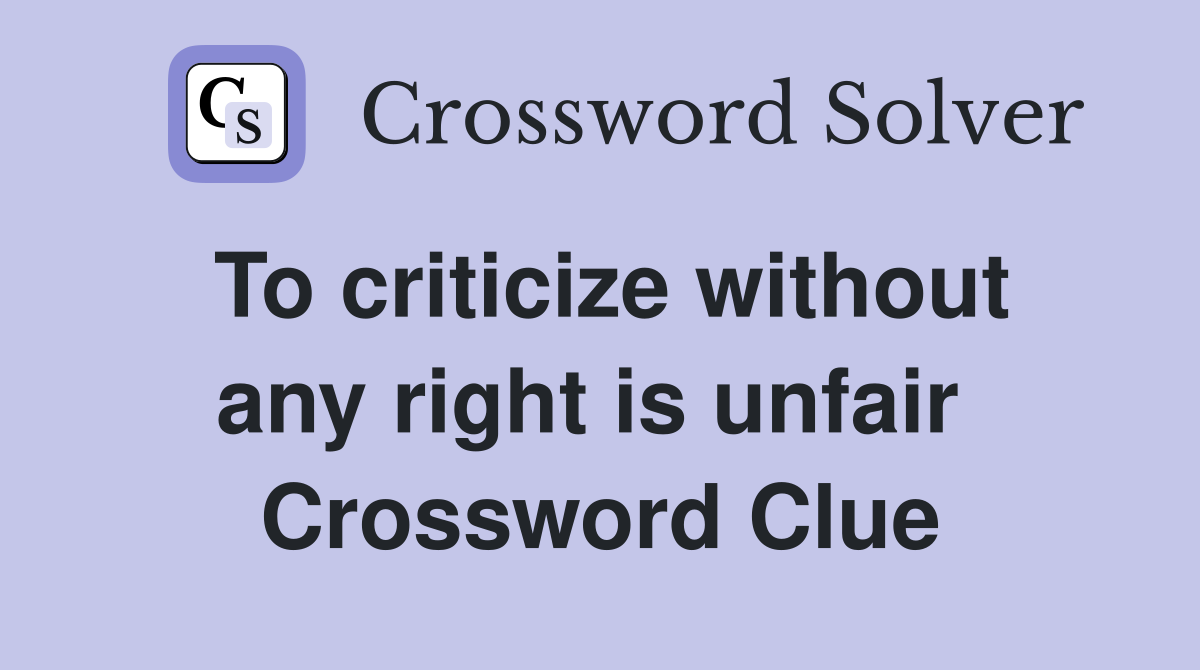 To criticize without any right is unfair  Crossword Clue