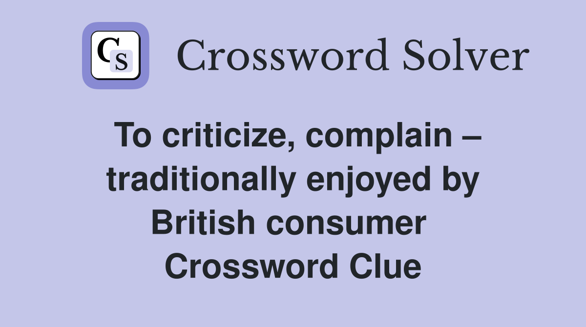 To criticize, complain – traditionally enjoyed by British consumer  Crossword Clue