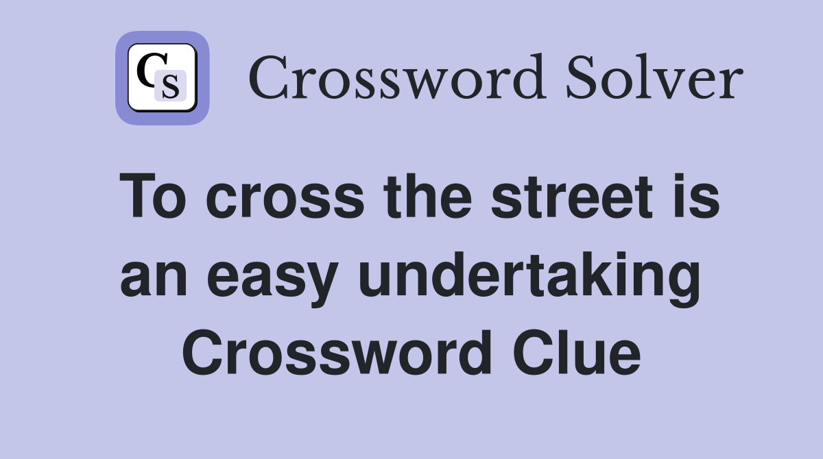 To cross the street is an easy undertaking Crossword Clue
