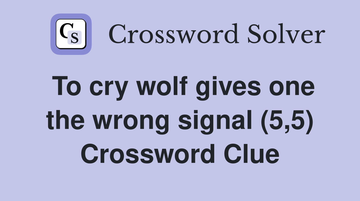 To cry wolf gives one the wrong signal (5,5) Crossword Clue